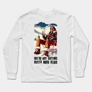 We're Not Getting Outta here Alive Long Sleeve T-Shirt